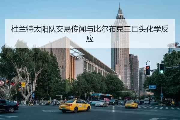 杜兰特太阳队交易传闻与比尔布克三巨头化学反应
